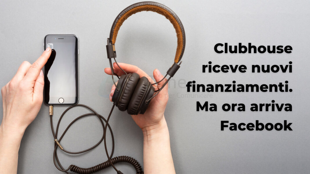Clubhouse riceve nuovi finanziamenti, ma ora arriva Facebook