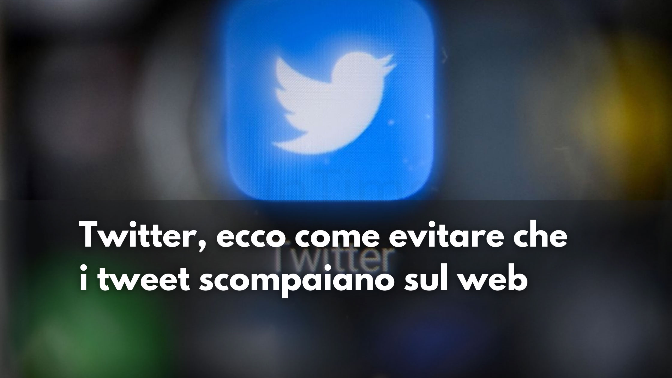 Twitter, ecco come evitare che i tweet scompaiano sul web