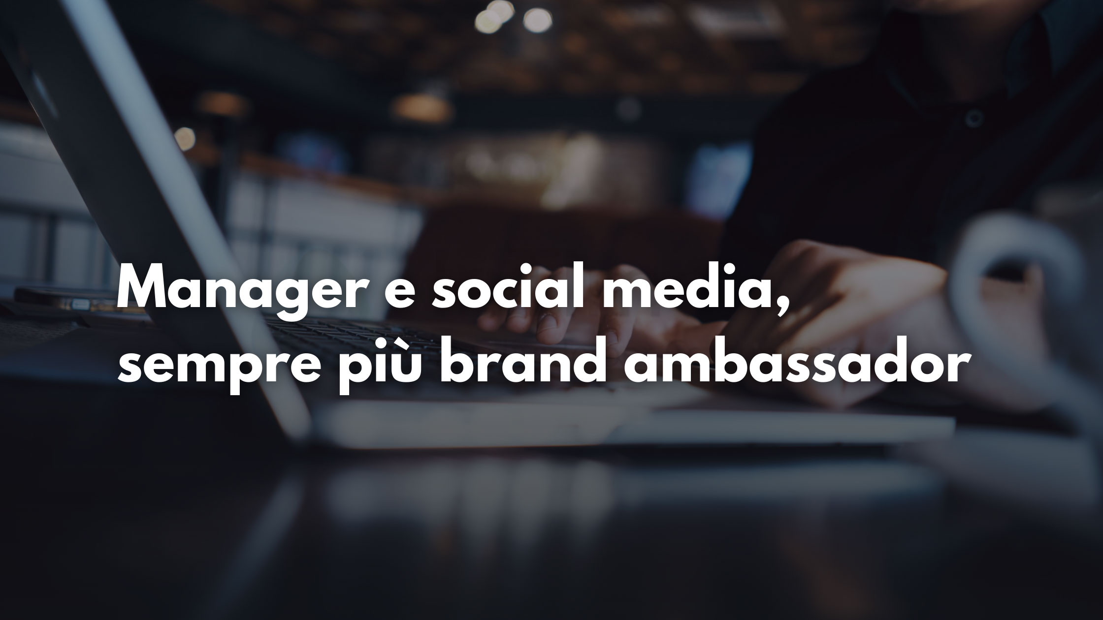 Manager e social media, sempre più brand ambassador