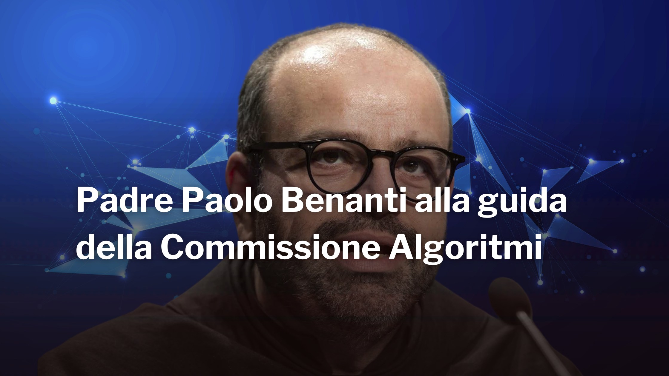 Padre Paolo Benanti alla guida della Commissione Algoritmi